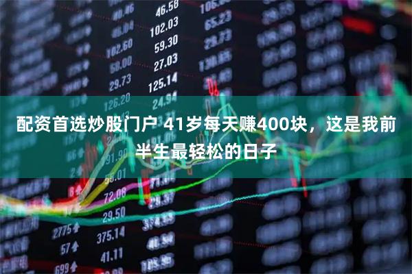 配资首选炒股门户 41岁每天赚400块，这是我前半生最轻松的日子
